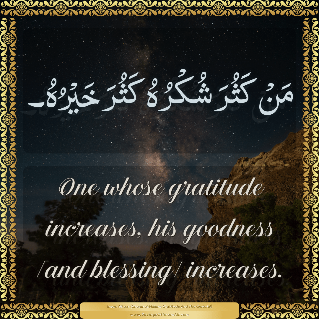 One whose gratitude increases, his goodness [and blessing] increases.